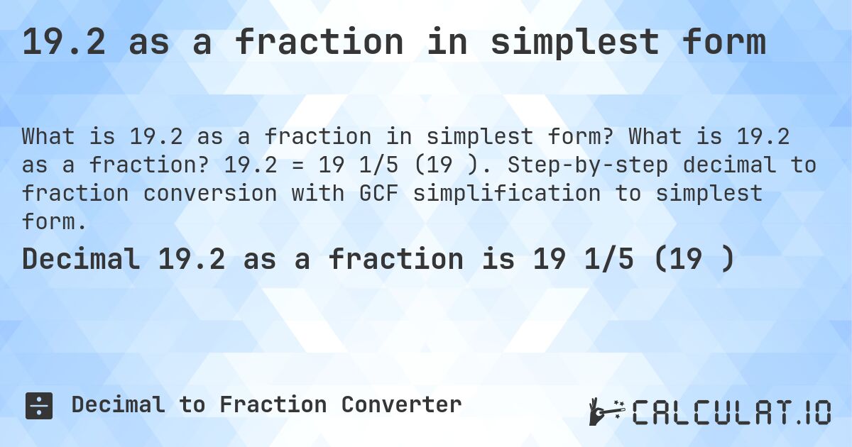 19.2 as a fraction in simplest form. What is 19.2 as a fraction? 19.2 = 19 1/5 (19⅕). Step-by-step decimal to fraction conversion with GCF simplification to simplest form.