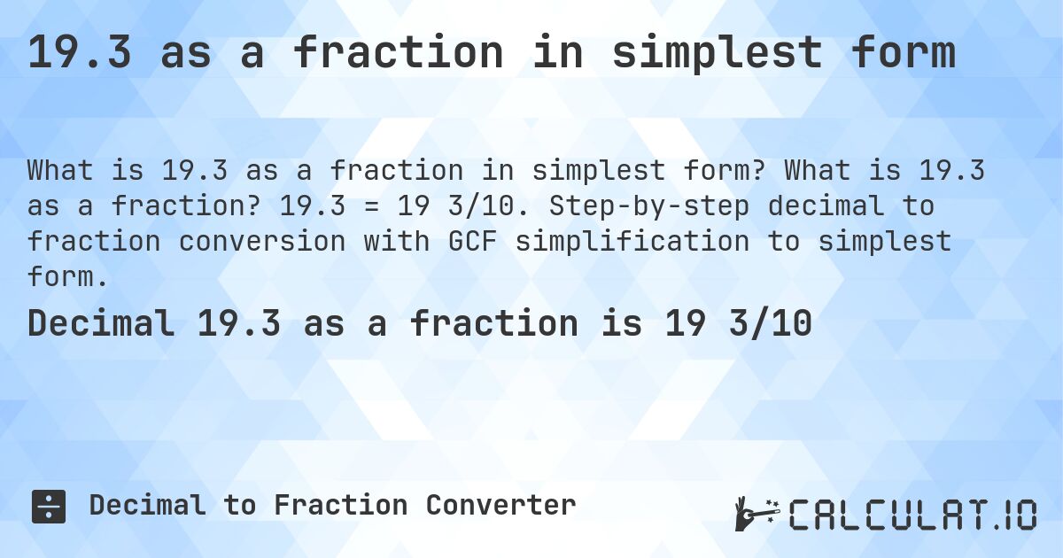 19.3 as a fraction in simplest form. What is 19.3 as a fraction? 19.3 = 19 3/10. Step-by-step decimal to fraction conversion with GCF simplification to simplest form.