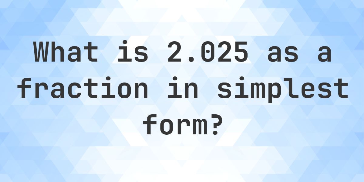 2.025 as a fraction — decimal to fraction conversion - Calculatio