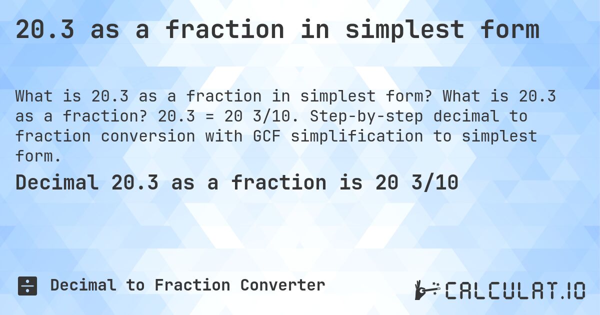 20.3 as a fraction in simplest form. What is 20.3 as a fraction? 20.3 = 20 3/10. Step-by-step decimal to fraction conversion with GCF simplification to simplest form.