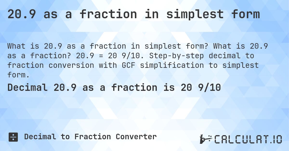 20.9 as a fraction in simplest form. What is 20.9 as a fraction? 20.9 = 20 9/10. Step-by-step decimal to fraction conversion with GCF simplification to simplest form.