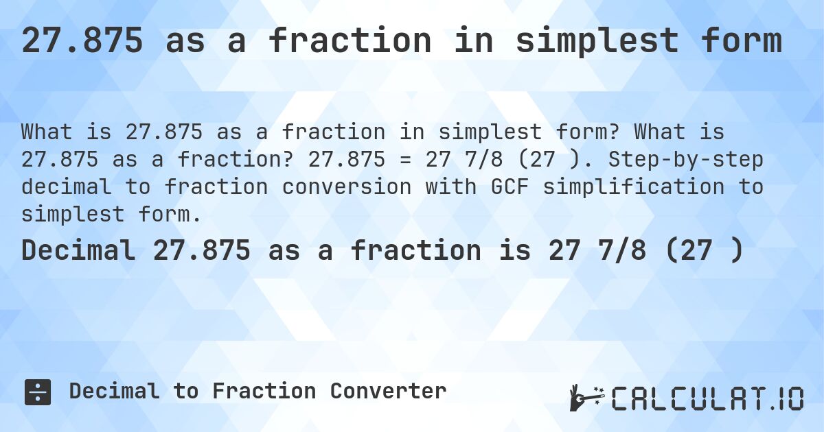 27.875 as a fraction in simplest form. What is 27.875 as a fraction? 27.875 = 27 7/8 (27⅞). Step-by-step decimal to fraction conversion with GCF simplification to simplest form.