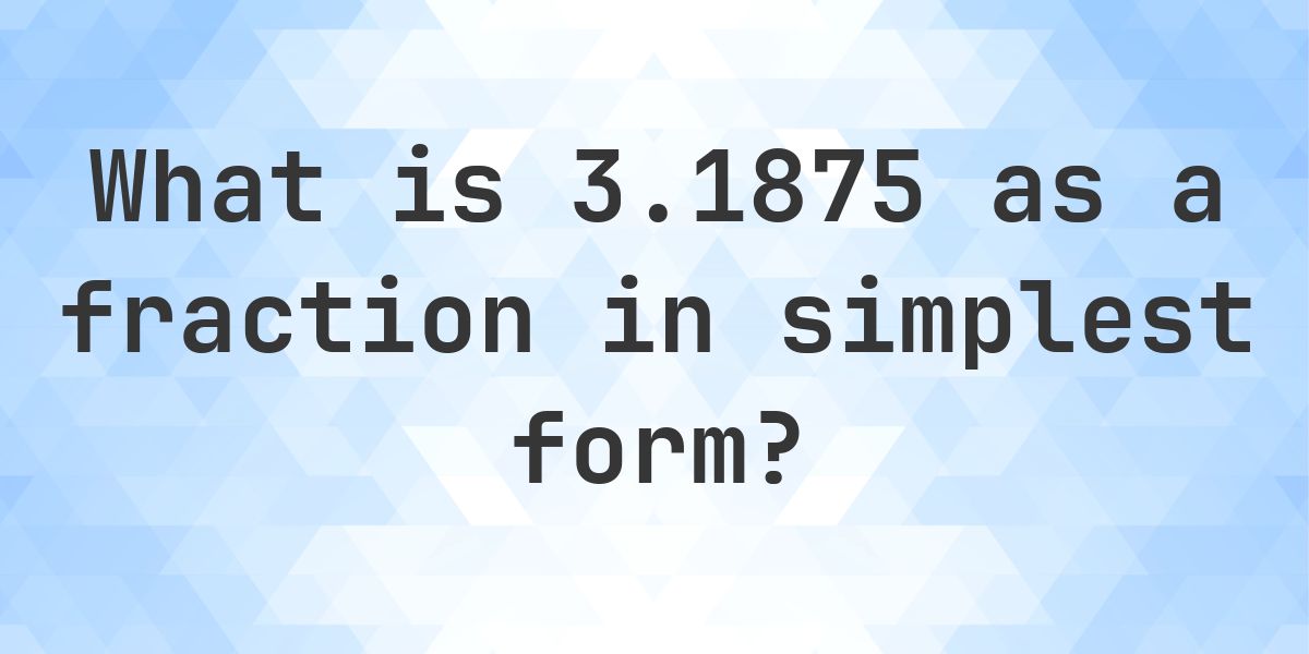 3.1875 as a fraction in simplest form - Calculatio