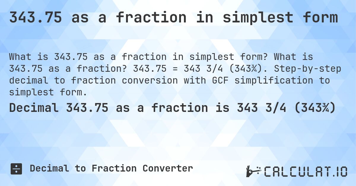 343.75 as a fraction in simplest form. What is 343.75 as a fraction? 343.75 = 343 3/4 (343¾). Step-by-step decimal to fraction conversion with GCF simplification to simplest form.