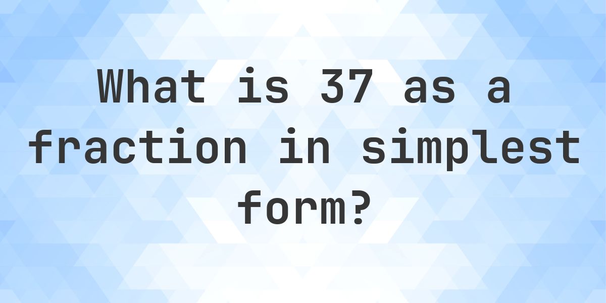 37 as a fraction in simplest form - Calculatio