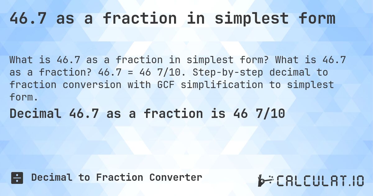 46.7 as a fraction in simplest form. What is 46.7 as a fraction? 46.7 = 46 7/10. Step-by-step decimal to fraction conversion with GCF simplification to simplest form.