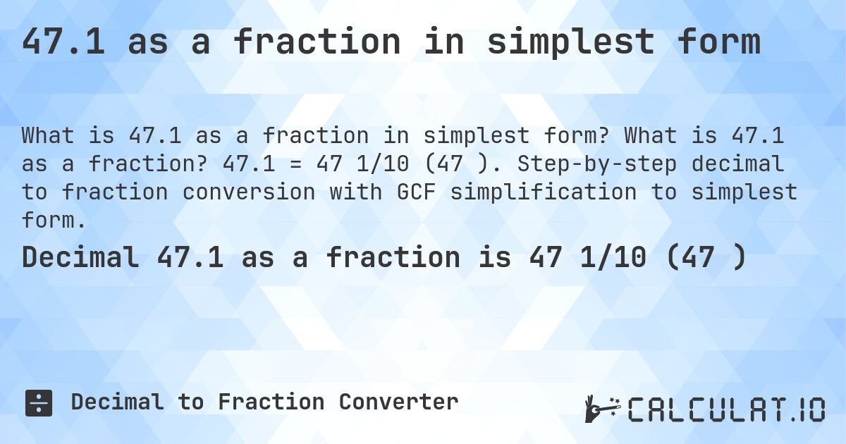 47.1 as a fraction in simplest form. What is 47.1 as a fraction? 47.1 = 47 1/10 (47⅒). Step-by-step decimal to fraction conversion with GCF simplification to simplest form.