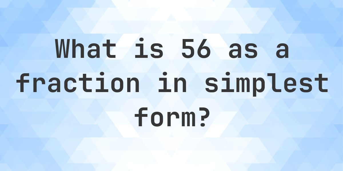 56 as a fraction - Calculatio
