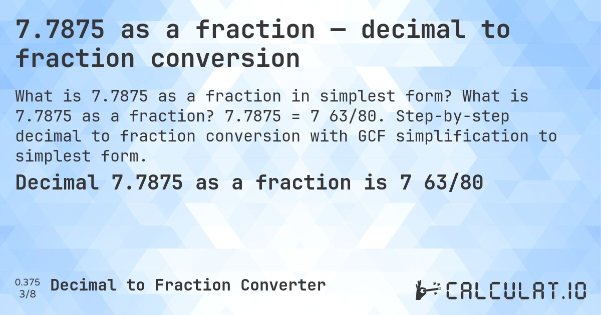 7.7875 as a fraction — decimal to fraction conversion. What is 7.7875 as a fraction? 7.7875 = 7 63/80. Step-by-step decimal to fraction conversion with GCF simplification to simplest form.