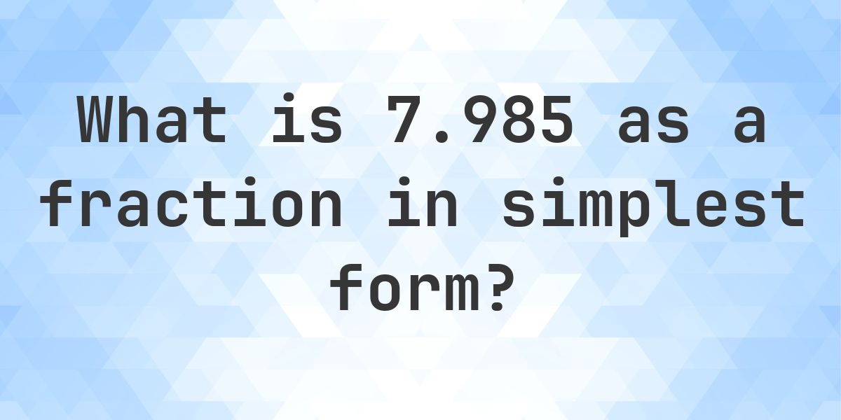 7.985 as a fraction — decimal to fraction conversion - Calculatio