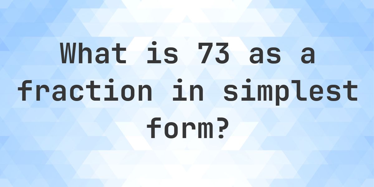 73 as a fraction in simplest form - Calculatio