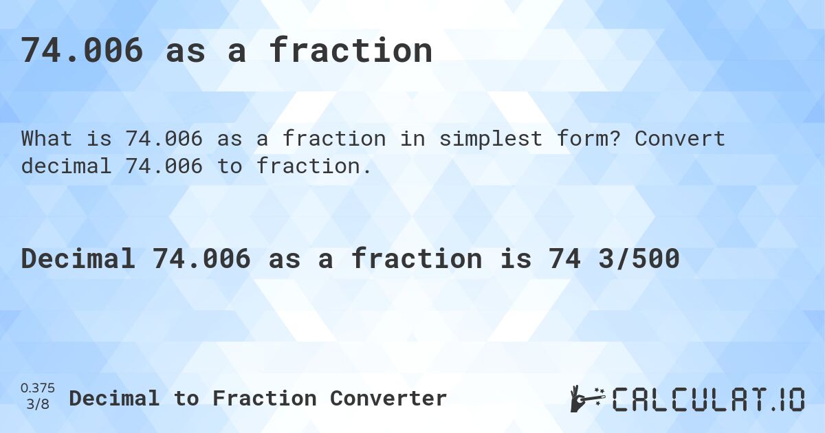 74.006 as a fraction. Convert decimal 74.006 to fraction.