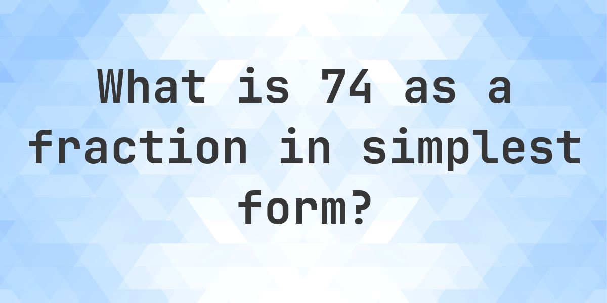 74 as a fraction in simplest form - Calculatio