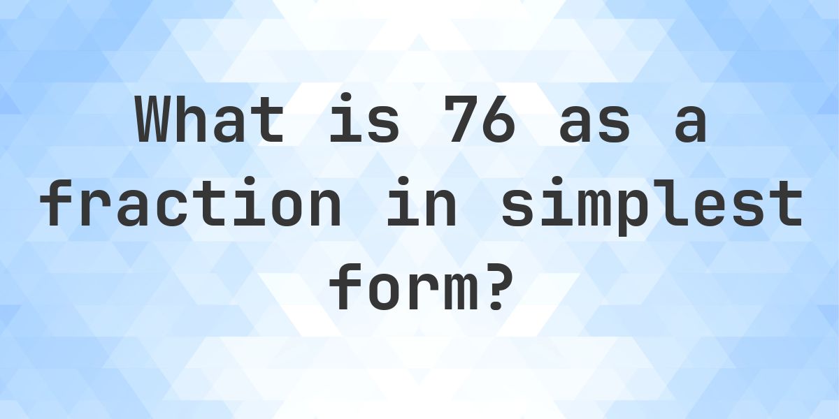 76 as a fraction in simplest form - Calculatio