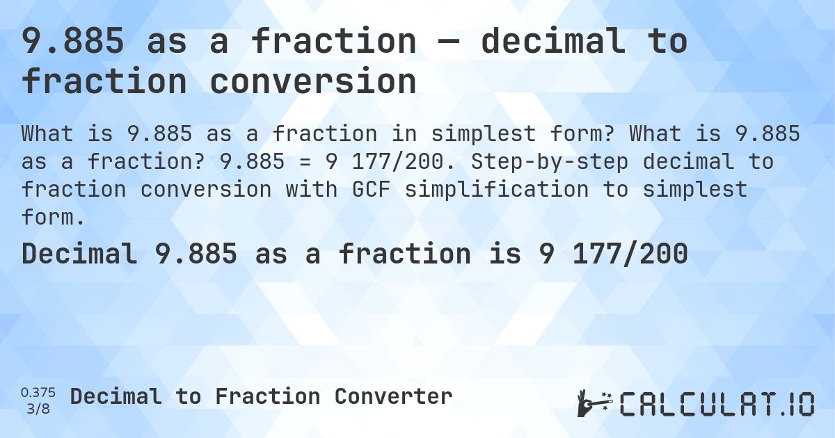 9.885 as a fraction — decimal to fraction conversion. What is 9.885 as a fraction? 9.885 = 9 177/200. Step-by-step decimal to fraction conversion with GCF simplification to simplest form.