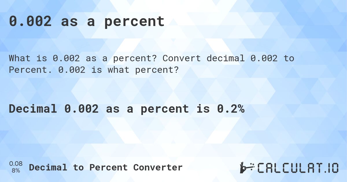 0.002 as a percent. Convert decimal 0.002 to Percent. 0.002 is what percent?