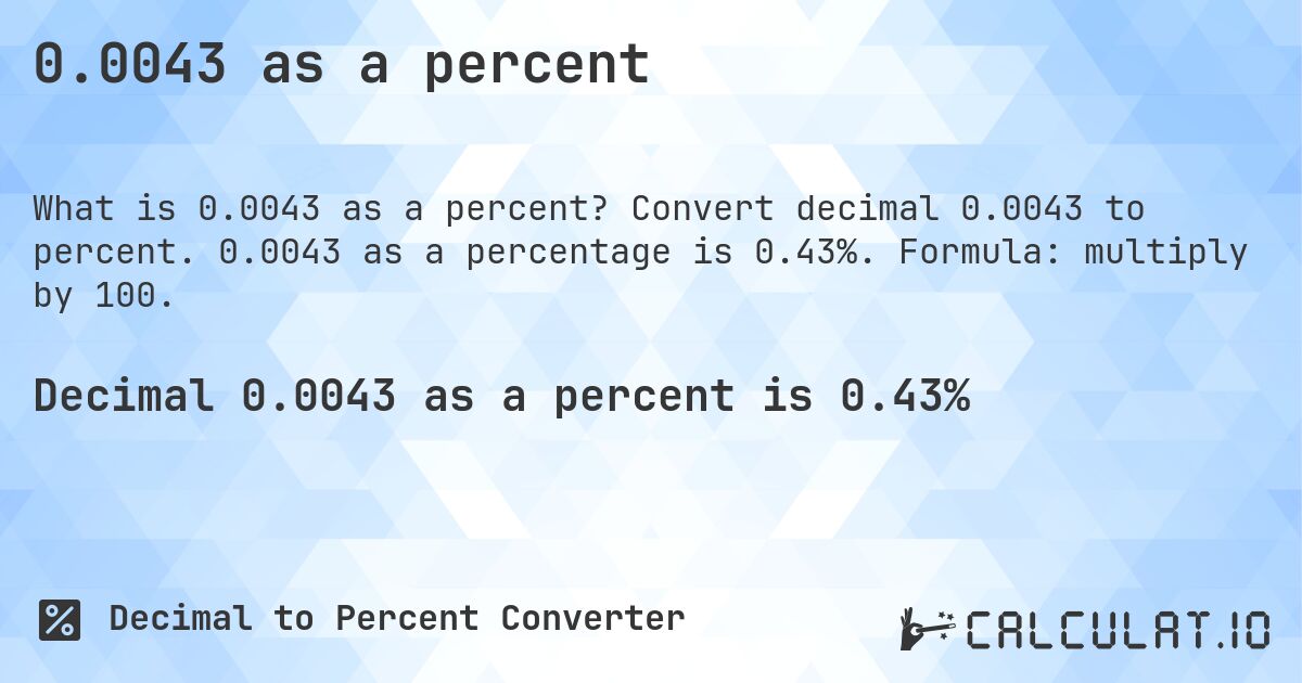 0.0043 as a percent. Convert decimal 0.0043 to percent. 0.0043 as a percentage is 0.43%. Formula: multiply by 100.