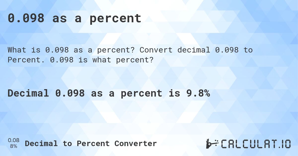 0.098 as a percent. Convert decimal 0.098 to Percent. 0.098 is what percent?