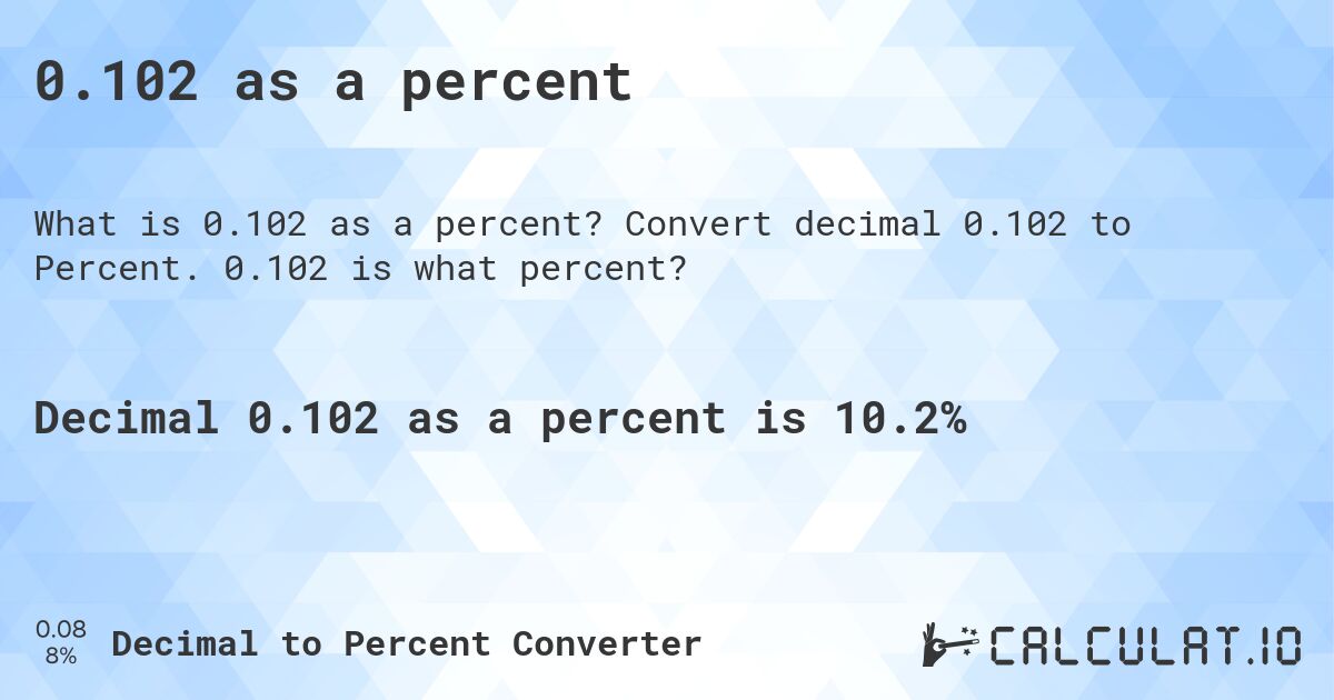 0.102 as a percent. Convert decimal 0.102 to Percent. 0.102 is what percent?