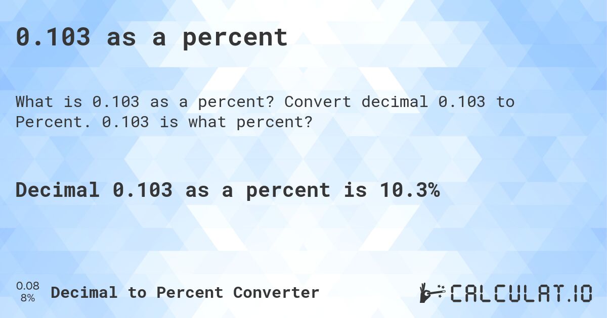 0.103 as a percent. Convert decimal 0.103 to Percent. 0.103 is what percent?