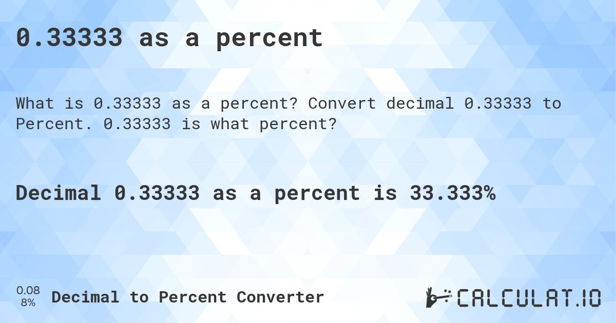 0.33333 as a percent. Convert decimal 0.33333 to Percent. 0.33333 is what percent?