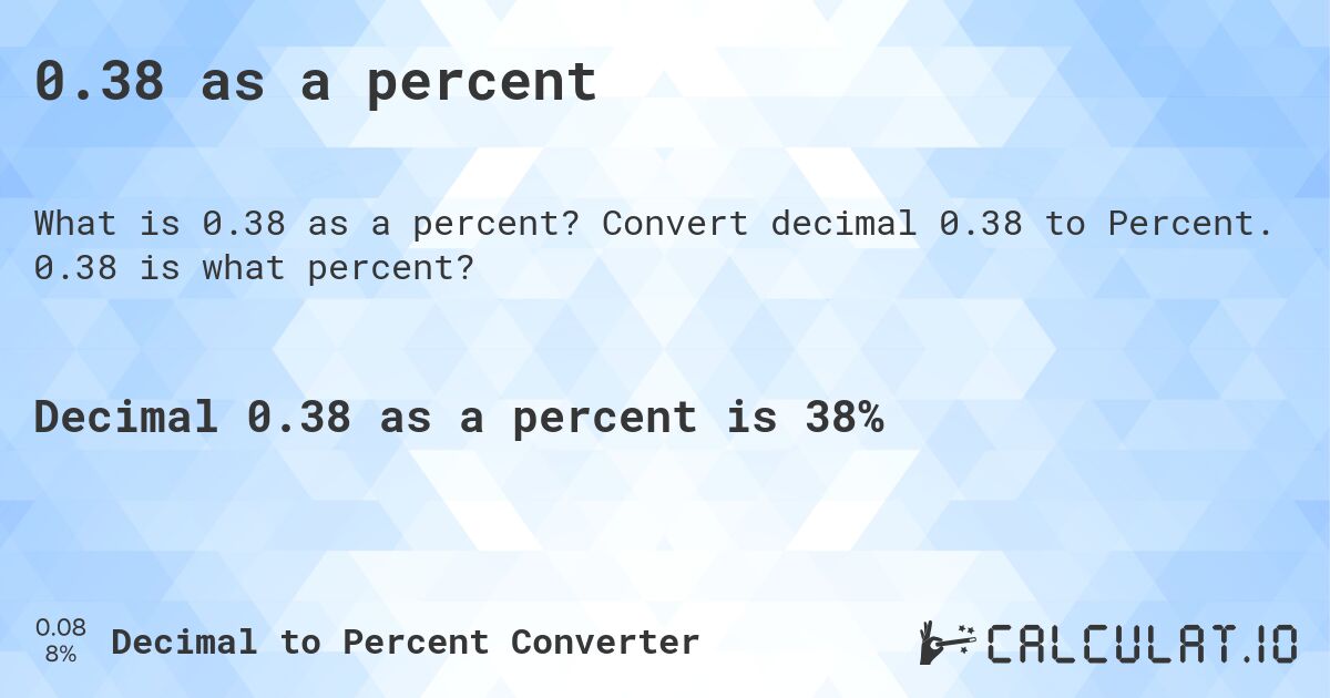 0.38 as a percent. Convert decimal 0.38 to Percent. 0.38 is what percent?