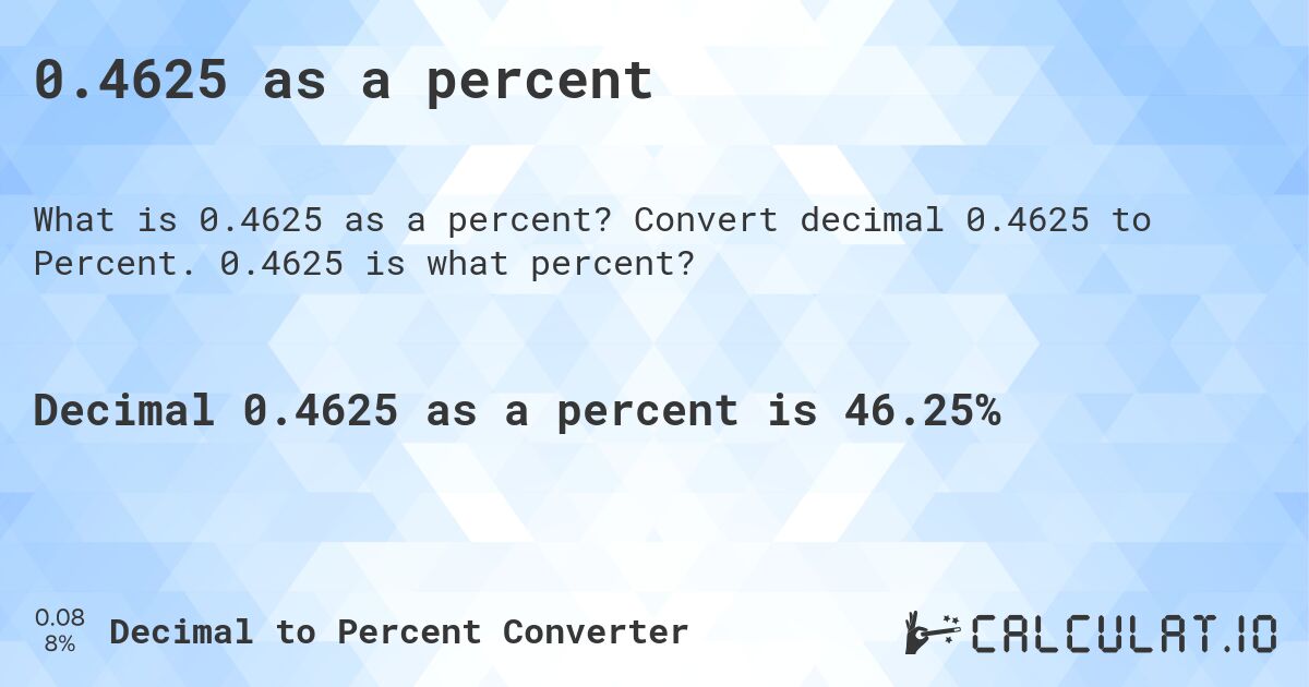 0.4625 as a percent. Convert decimal 0.4625 to Percent. 0.4625 is what percent?