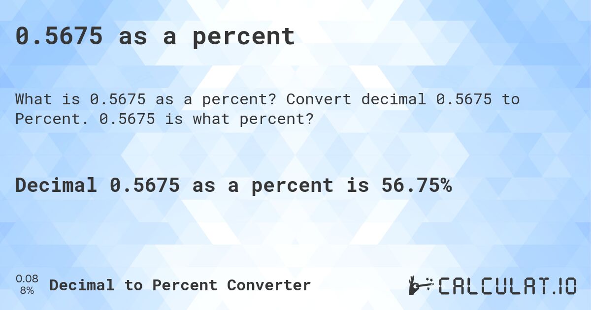 0.5675 as a percent. Convert decimal 0.5675 to Percent. 0.5675 is what percent?