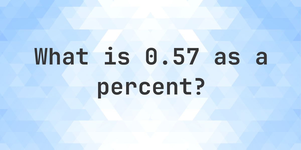 0.57 as a percent - Calculatio