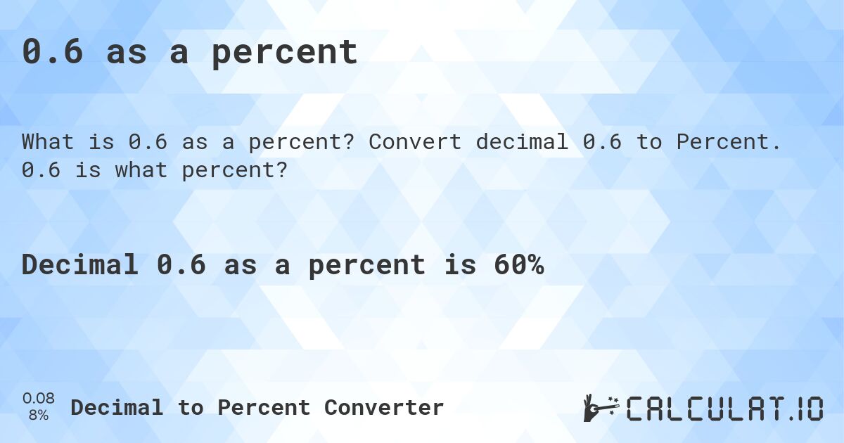 0.6 as a percent. Convert decimal 0.6 to Percent. 0.6 is what percent?