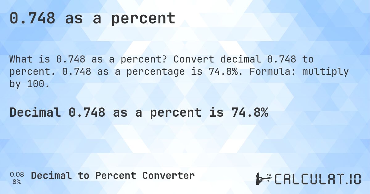 0.748 as a percent. Convert decimal 0.748 to percent. 0.748 as a percentage is 74.8%. Formula: multiply by 100.