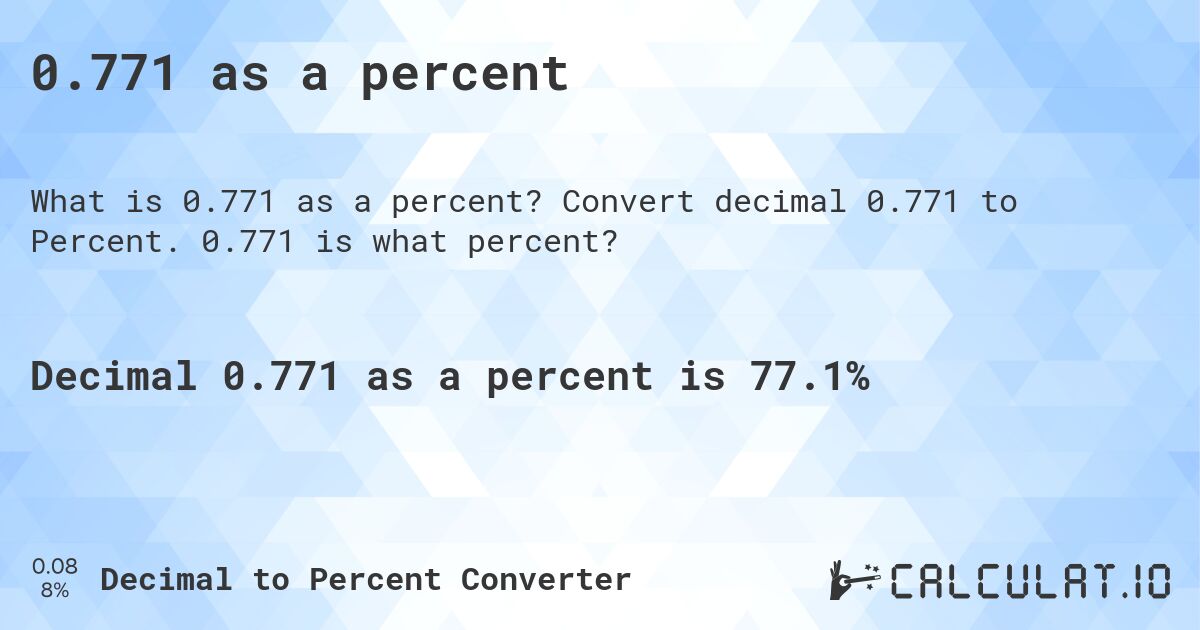 0.771 as a percent. Convert decimal 0.771 to Percent. 0.771 is what percent?