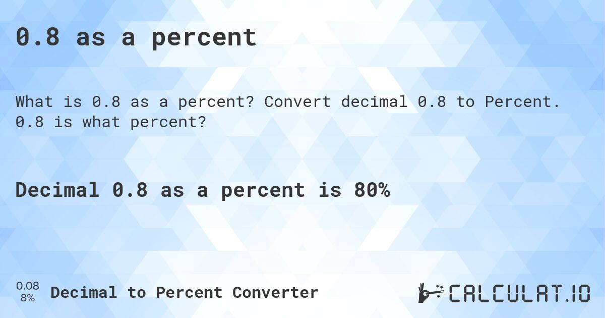 0.8 as a percent. Convert decimal 0.8 to Percent. 0.8 is what percent?