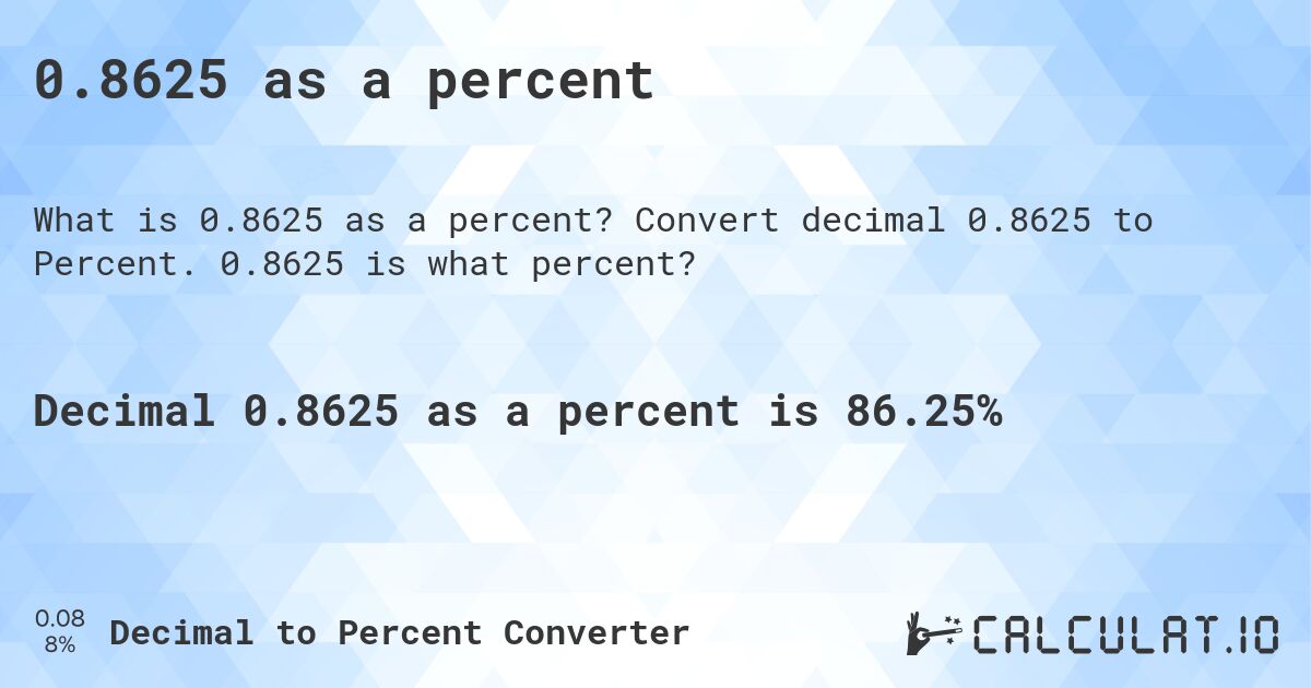 0.8625 as a percent. Convert decimal 0.8625 to Percent. 0.8625 is what percent?