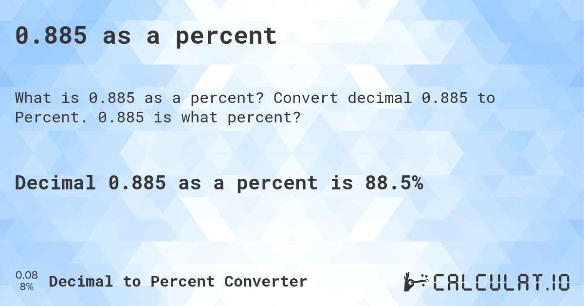 0.885 as a percent. Convert decimal 0.885 to Percent. 0.885 is what percent?
