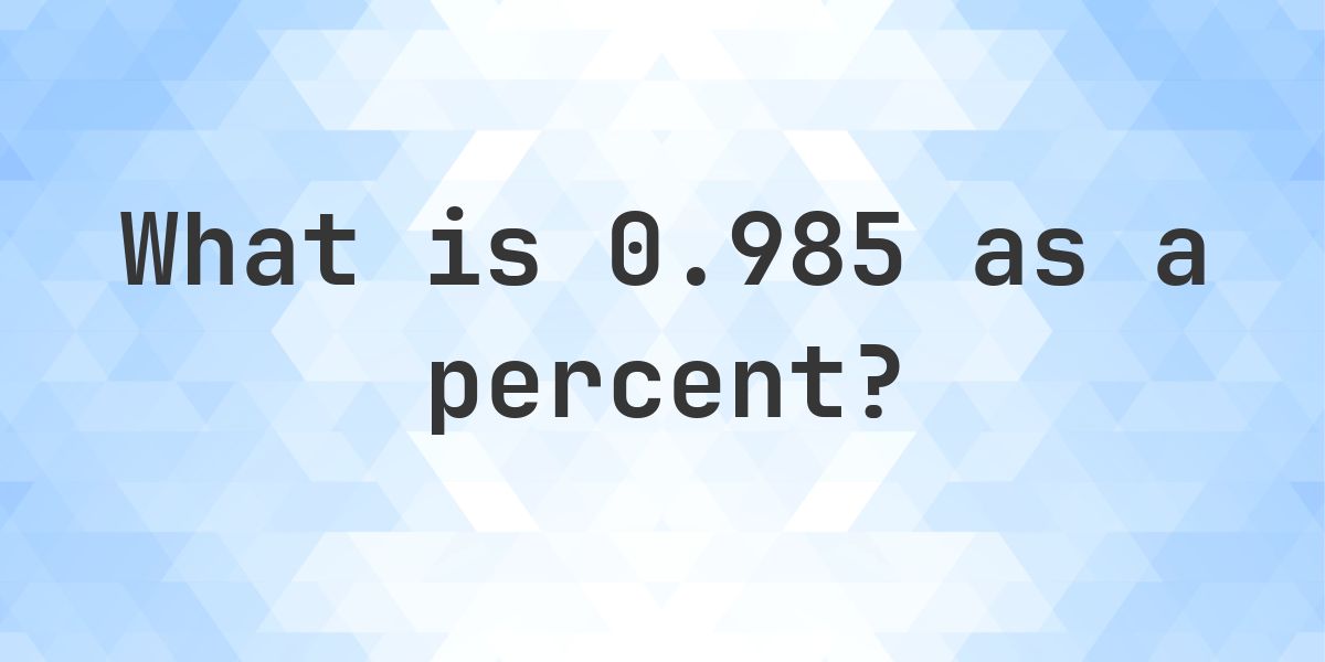0.985 as a percent - Calculatio