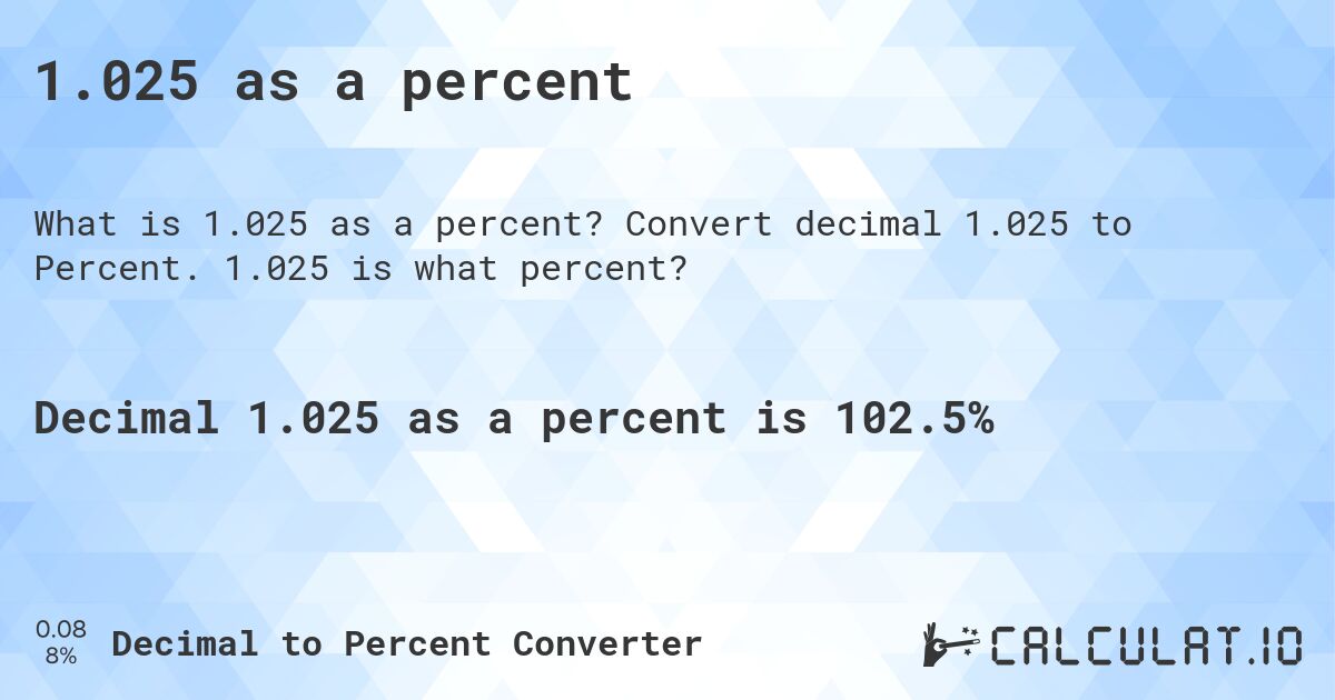 1.025 as a percent. Convert decimal 1.025 to Percent. 1.025 is what percent?