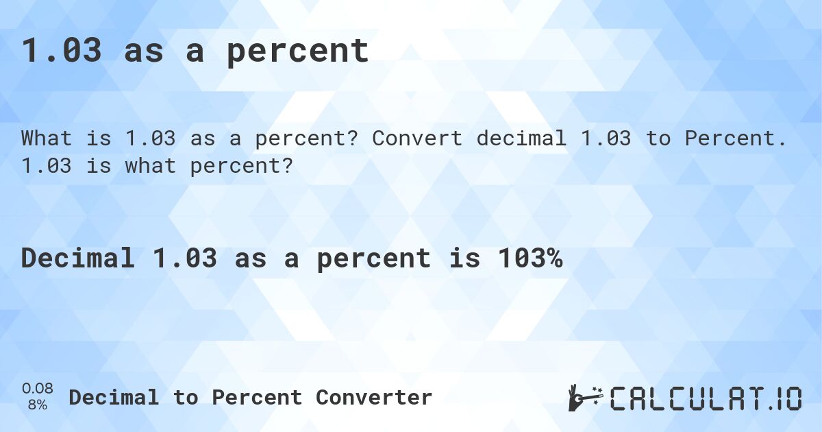 1.03 as a percent. Convert decimal 1.03 to Percent. 1.03 is what percent?