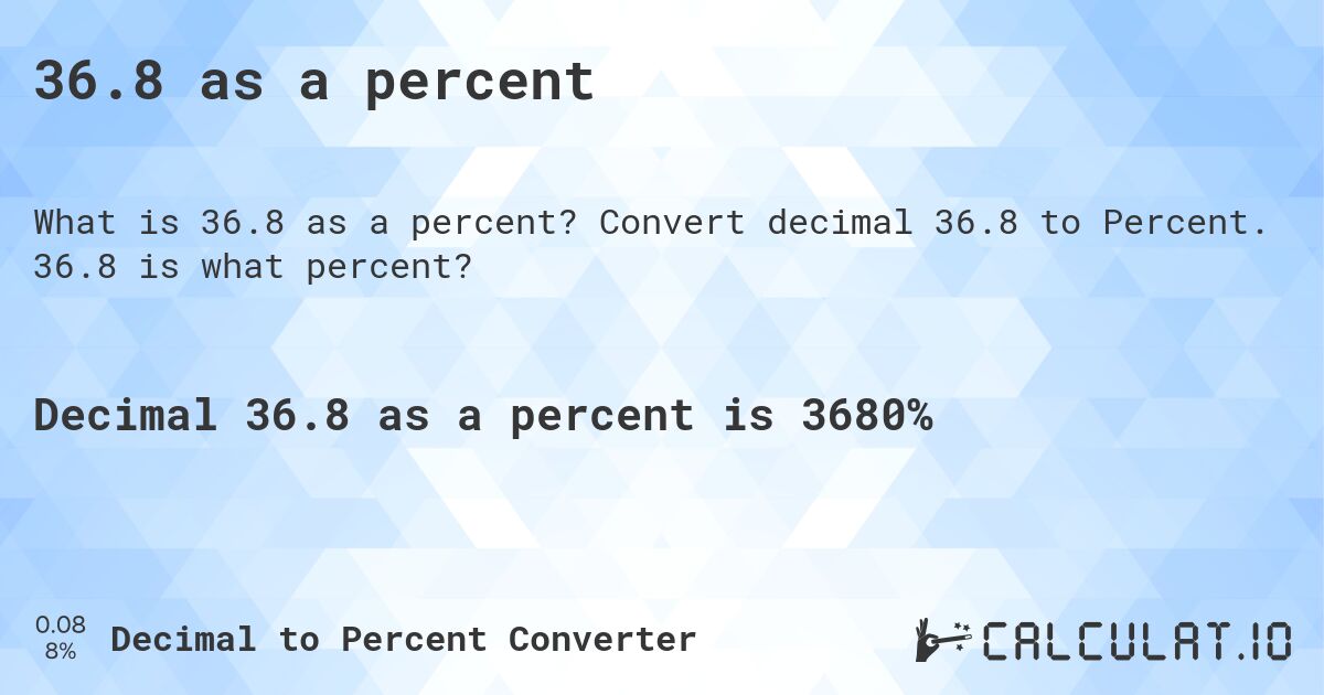 36.8 as a percent. Convert decimal 36.8 to Percent. 36.8 is what percent?