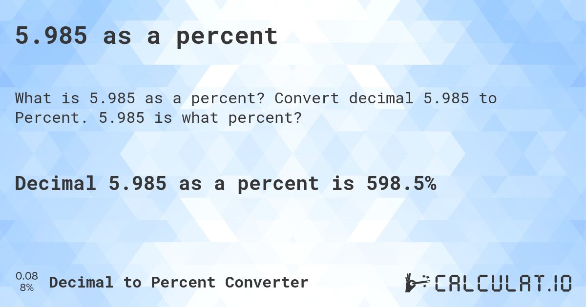 5.985 as a percent. Convert decimal 5.985 to Percent. 5.985 is what percent?