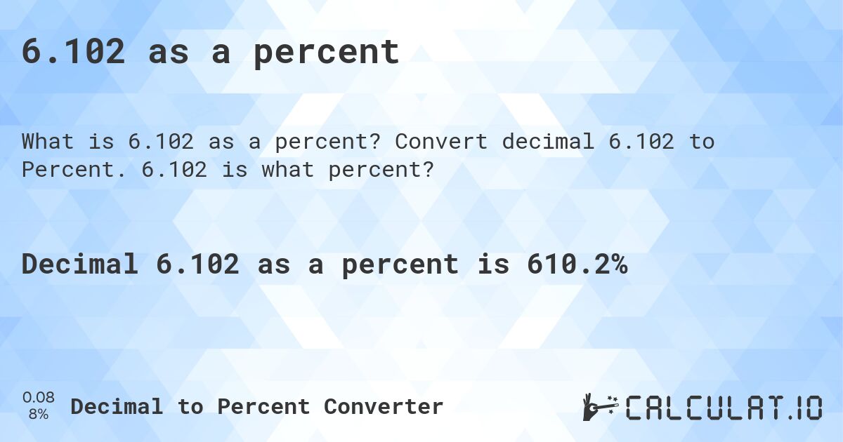 6.102 as a percent. Convert decimal 6.102 to Percent. 6.102 is what percent?