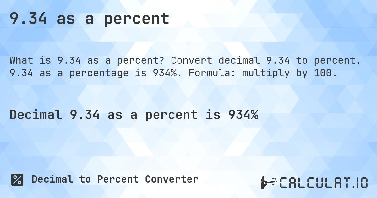 9.34 as a percent. Convert decimal 9.34 to percent. 9.34 as a percentage is 934%. Formula: multiply by 100.