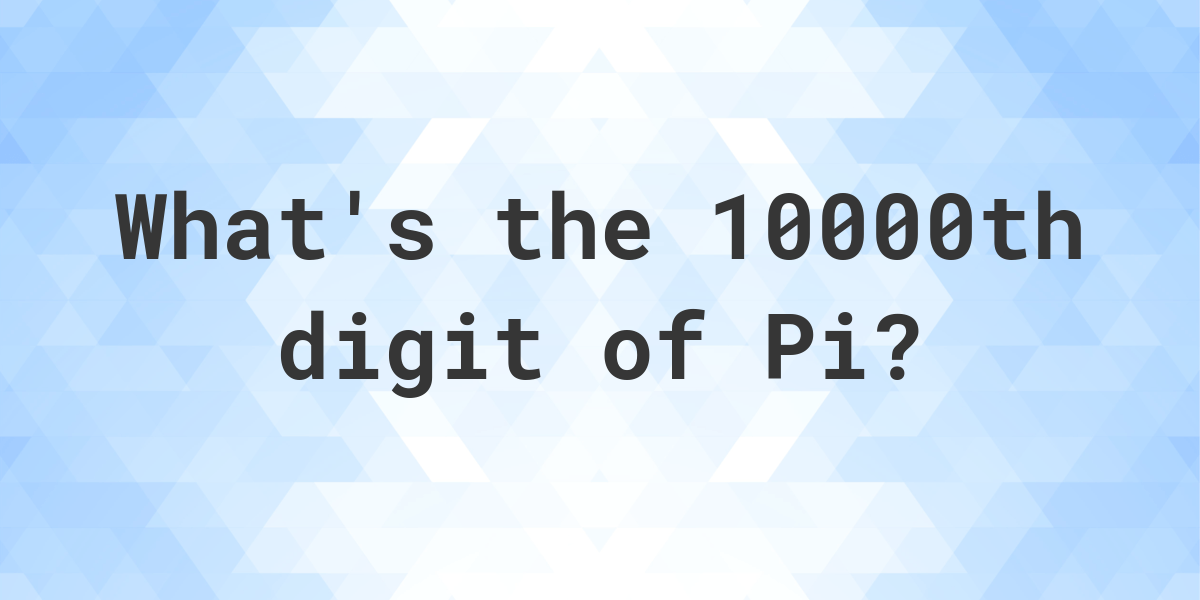 What is the 10000th digit of Pi? - Calculatio