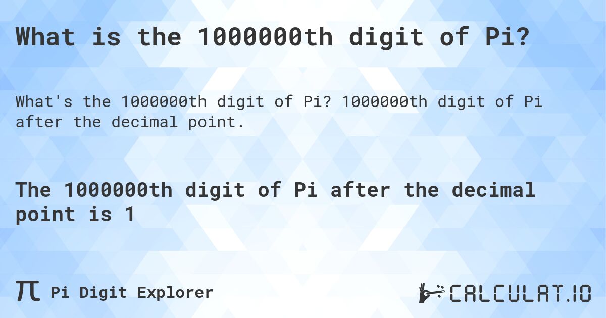 What is the 1000000th digit of Pi?. 1000000th digit of Pi after the decimal point.