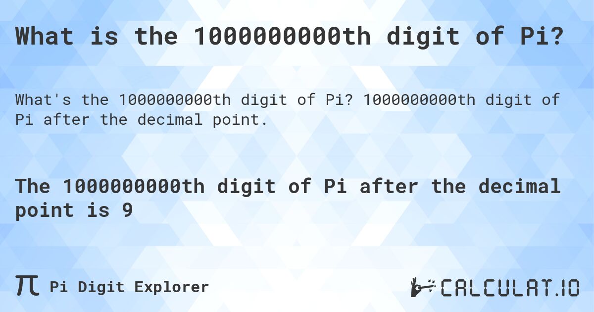 What is the 1000000000th digit of Pi?. 1000000000th digit of Pi after the decimal point.