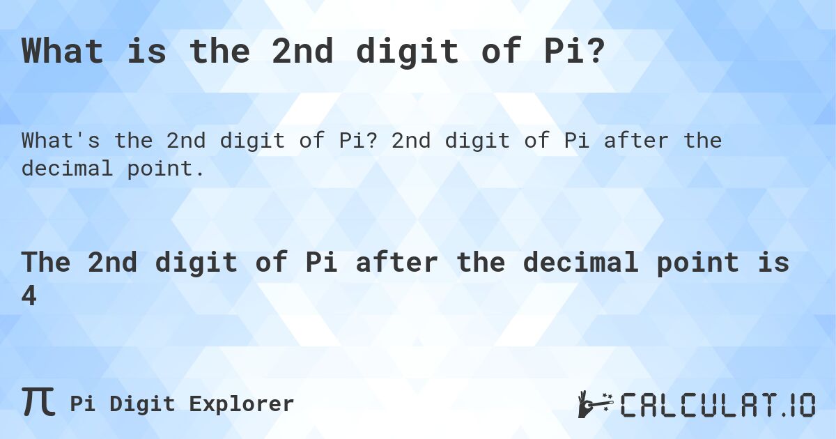 What is the 2nd digit of Pi?. 2nd digit of Pi after the decimal point.