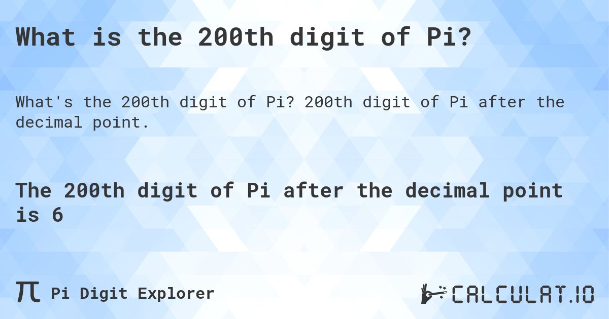 What is the 200th digit of Pi?. 200th digit of Pi after the decimal point.