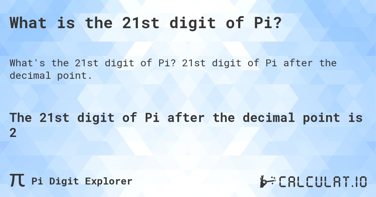 What is the 21st digit of Pi?. 21st digit of Pi after the decimal point.