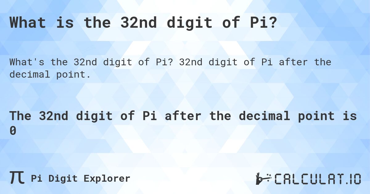 What is the 32nd digit of Pi?. 32nd digit of Pi after the decimal point.