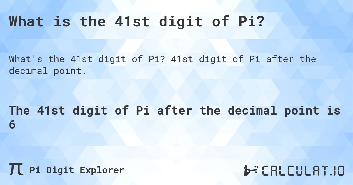 What is the 41st digit of Pi?. 41st digit of Pi after the decimal point.